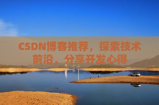 CSDN博客推荐,探索技术前沿,分享开发心得